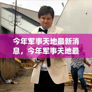 科技引领军事变革,全球安全态势更新,最新军事天地消息揭秘