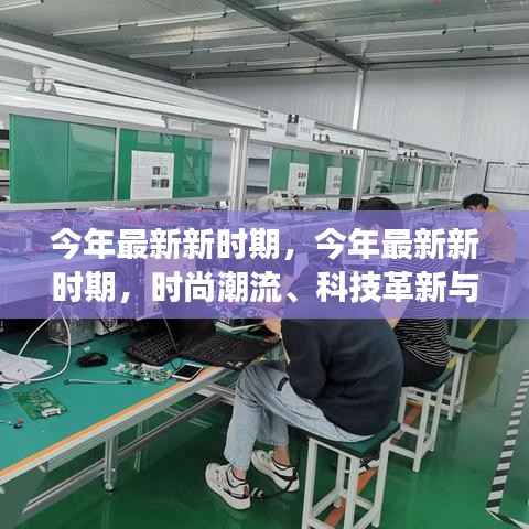 今年最新新时期,时尚潮流、科技革新与社会发展的交融交汇点