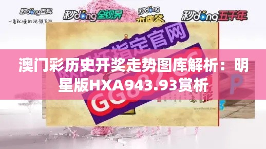 澳门彩历史开奖走势图库解析:明星版HXA943.93赏析
