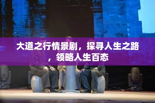 大道之行情景剧,探寻人生之路,领略人生百态