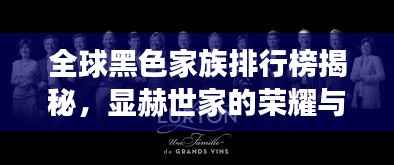 全球黑色家族排行榜揭秘，显赫世家的荣耀与传奇故事