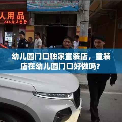 幼儿园门口独家童装店,童装店在幼儿园门口好做吗?