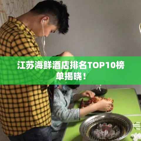 江苏海鲜酒店排名TOP10榜单揭晓！
