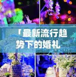 「最新流行趋势下的婚礼视频大全,高质量制作尽在其中」