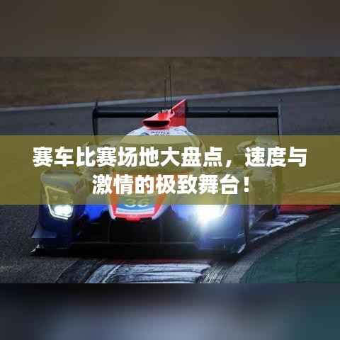 赛车比赛场地大盘点,速度与激情的极致舞台!