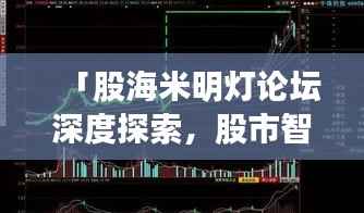 「股海米明灯论坛深度探索,股市智慧灯塔等你来挖掘!」