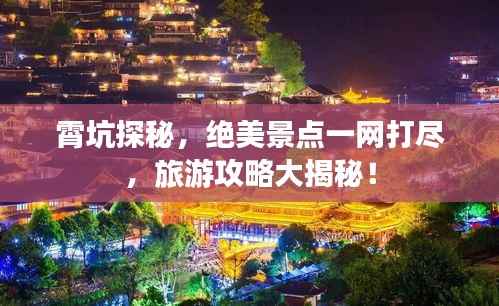 霄坑探秘,绝美景点一网打尽,旅游攻略大揭秘!
