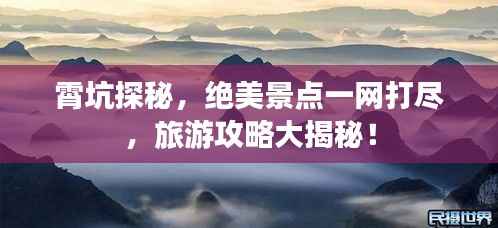 霄坑探秘,绝美景点一网打尽,旅游攻略大揭秘!
