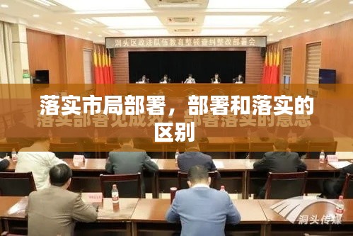 落实市局部署，部署和落实的区别 