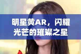 明星黄AR,闪耀光芒的璀璨之星