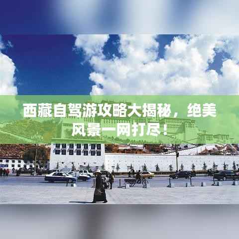 西藏自驾游攻略大揭秘,绝美风景一网打尽!