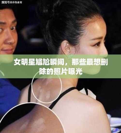 女明星尴尬瞬间,那些最想删除的照片曝光