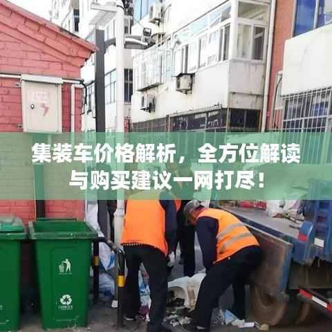 集装车价格解析,全方位解读与购买建议一网打尽!
