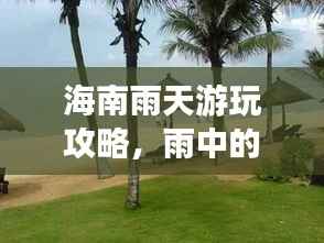 海南雨天游玩攻略,雨中的热带风情之旅