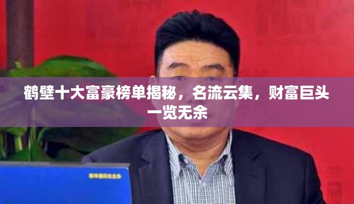 鹤壁十大富豪榜单揭秘,名流云集,财富巨头一览无余