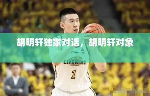 胡明轩独家对话,胡明轩对象