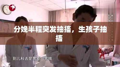 分娩半程突发抽搐，生孩子抽搐 