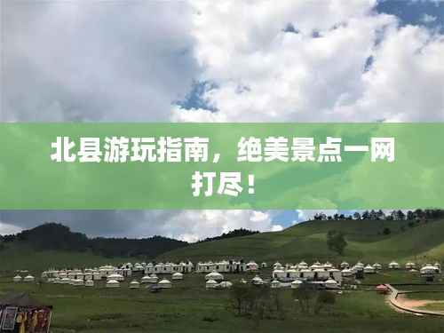 北县游玩指南,绝美景点一网打尽!