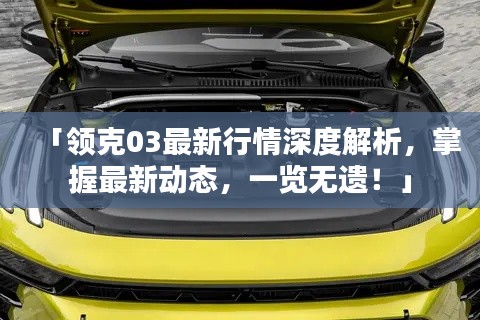 「领克03最新行情深度解析,掌握最新动态,一览无遗!」